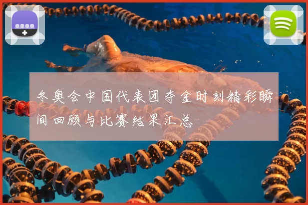 冬奥会中国代表团夺金时刻精彩瞬间回顾与比赛结果汇总
