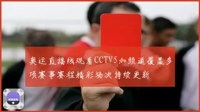 奥运直播线观看CCTV5加频道覆盖多项赛事赛程精彩场次持续更新