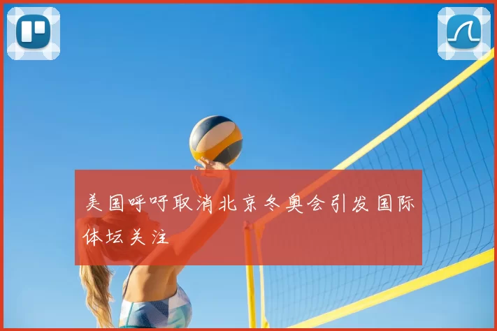 美国呼吁取消北京冬奥会引发国际体坛关注